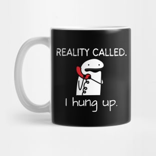 Reality Called. I Hung Up Mug